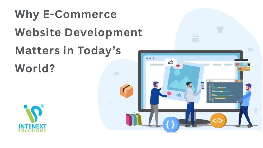 Why E-Commerce Website Development Matters in Today’s World